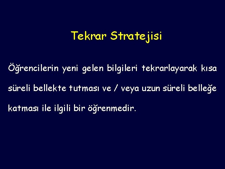 Tekrar Stratejisi Öğrencilerin yeni gelen bilgileri tekrarlayarak kısa süreli bellekte tutması ve / veya