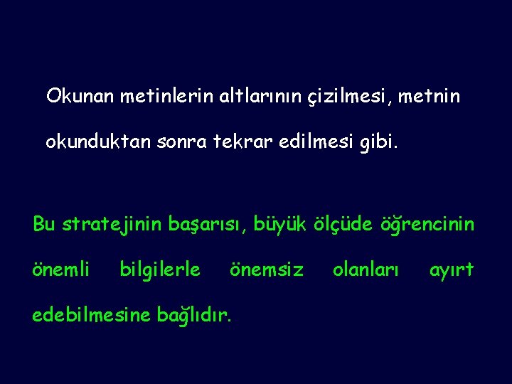 Okunan metinlerin altlarının çizilmesi, metnin okunduktan sonra tekrar edilmesi gibi. Bu stratejinin başarısı, büyük