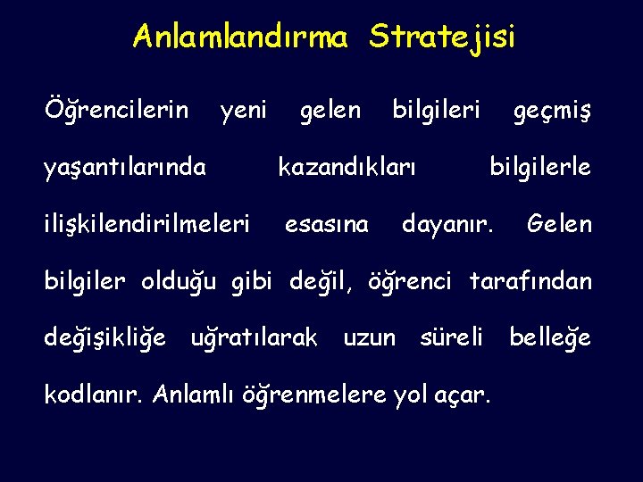 Anlamlandırma Stratejisi Öğrencilerin yeni gelen bilgileri yaşantılarında kazandıkları ilişkilendirilmeleri esasına geçmiş bilgilerle dayanır. Gelen