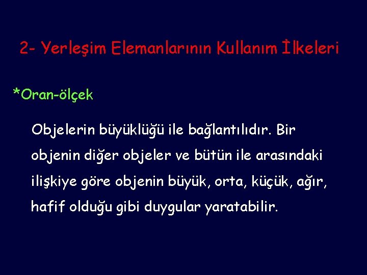 2 - Yerleşim Elemanlarının Kullanım İlkeleri *Oran-ölçek Objelerin büyüklüğü ile bağlantılıdır. Bir objenin diğer