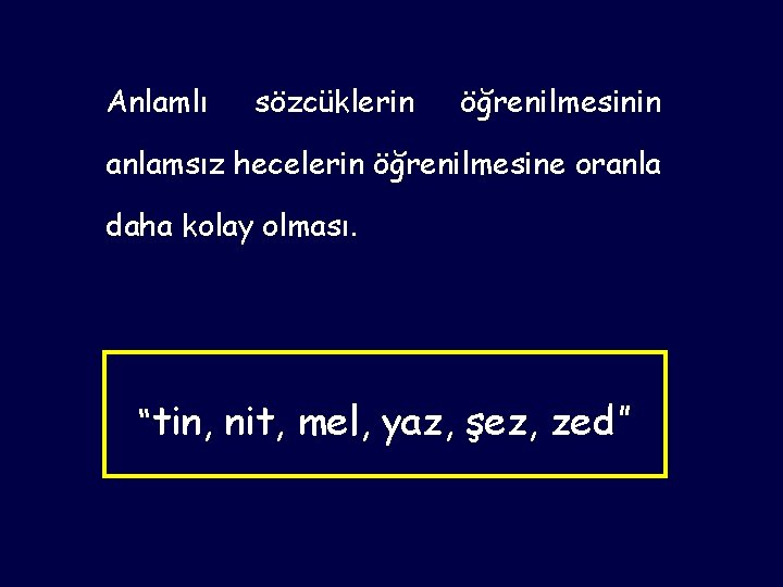 Anlamlı sözcüklerin öğrenilmesinin anlamsız hecelerin öğrenilmesine oranla daha kolay olması. “tin, nit, mel, yaz,