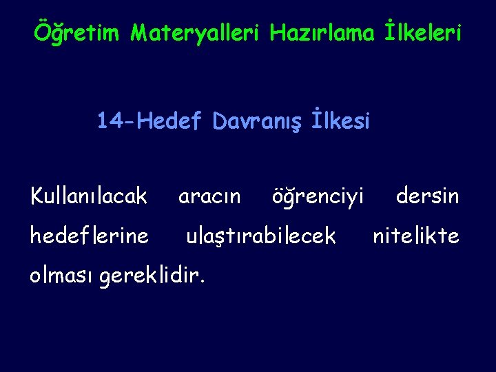 Öğretim Materyalleri Hazırlama İlkeleri 14 -Hedef Davranış İlkesi Kullanılacak hedeflerine aracın öğrenciyi ulaştırabilecek olması