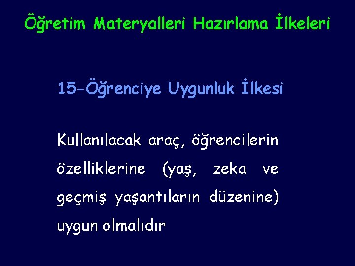 Öğretim Materyalleri Hazırlama İlkeleri 15 -Öğrenciye Uygunluk İlkesi Kullanılacak araç, öğrencilerin özelliklerine (yaş, zeka