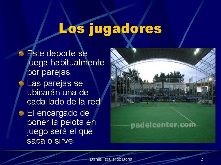 Los jugadores Este deporte se juega habitualmente por parejas. Las parejas se ubicarán una