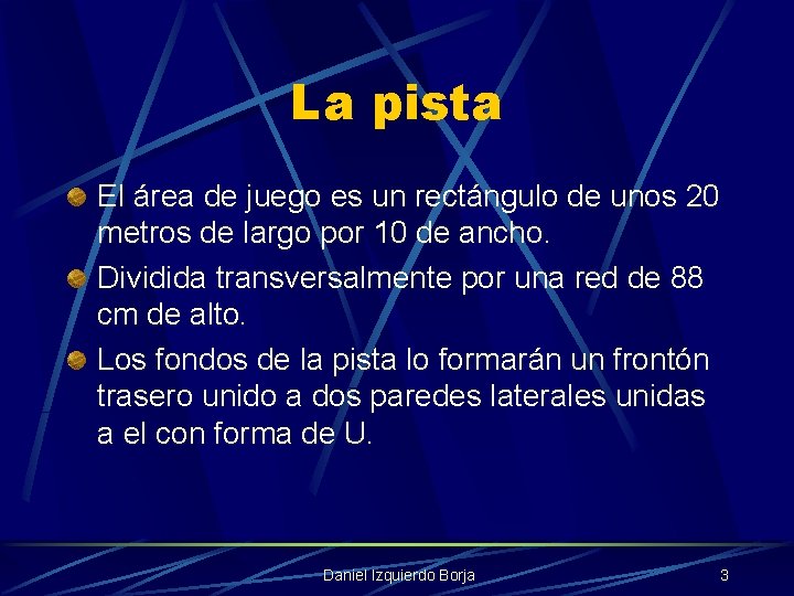 La pista El área de juego es un rectángulo de unos 20 metros de