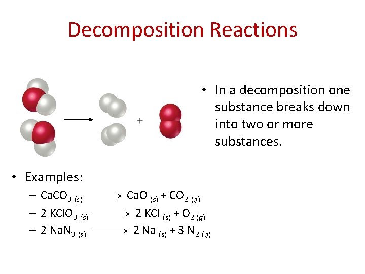 Decomposition Reactions • In a decomposition one substance breaks down into two or more