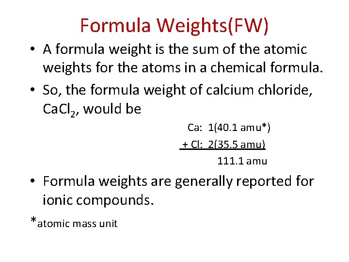 Formula Weights(FW) • A formula weight is the sum of the atomic weights for