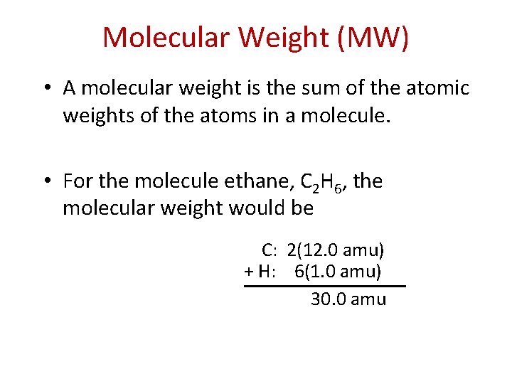 Molecular Weight (MW) • A molecular weight is the sum of the atomic weights
