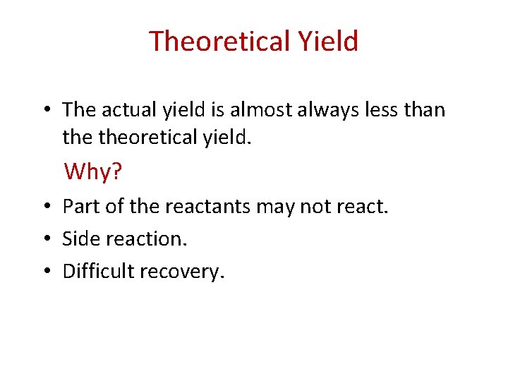 Theoretical Yield • The actual yield is almost always less than theoretical yield. Why?