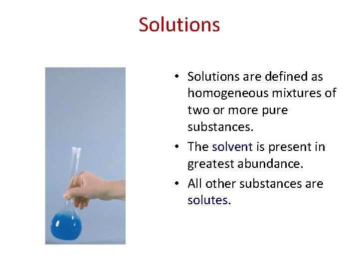 Solutions • Solutions are defined as homogeneous mixtures of two or more pure substances.