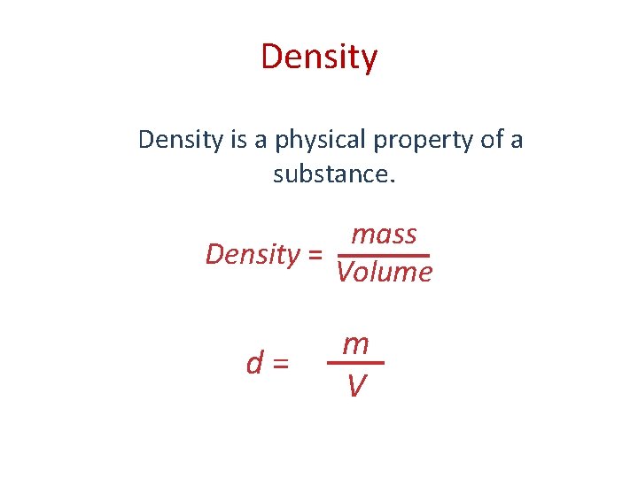 Density is a physical property of a substance. mass Density = Volume d= m