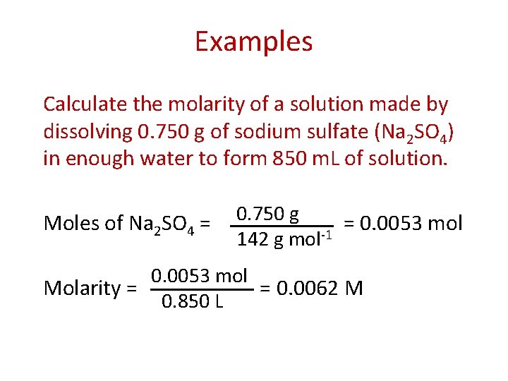 Examples Calculate the molarity of a solution made by dissolving 0. 750 g of