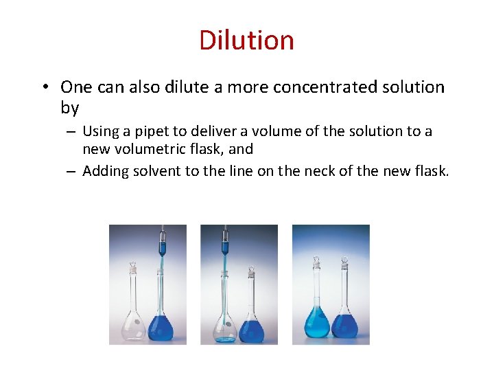 Dilution • One can also dilute a more concentrated solution by – Using a