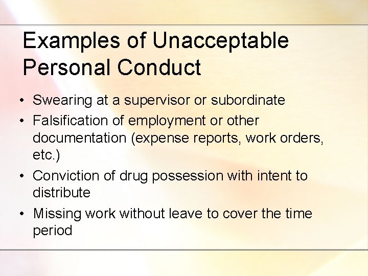 Examples of Unacceptable Personal Conduct • Swearing at a supervisor or subordinate • Falsification