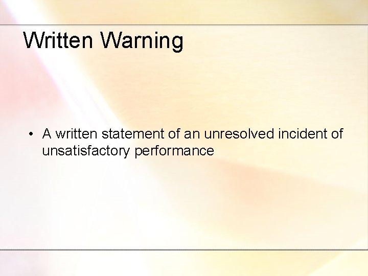 Written Warning • A written statement of an unresolved incident of unsatisfactory performance 