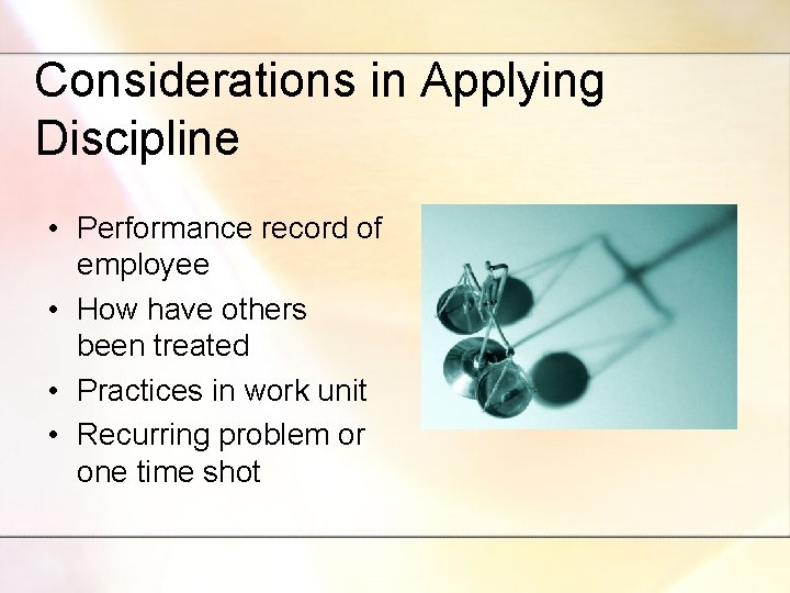 Considerations in Applying Discipline • Performance record of employee • How have others been