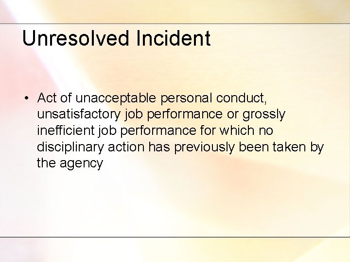 Unresolved Incident • Act of unacceptable personal conduct, unsatisfactory job performance or grossly inefficient