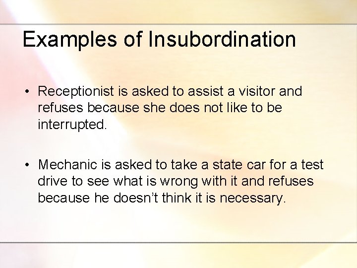 Examples of Insubordination • Receptionist is asked to assist a visitor and refuses because