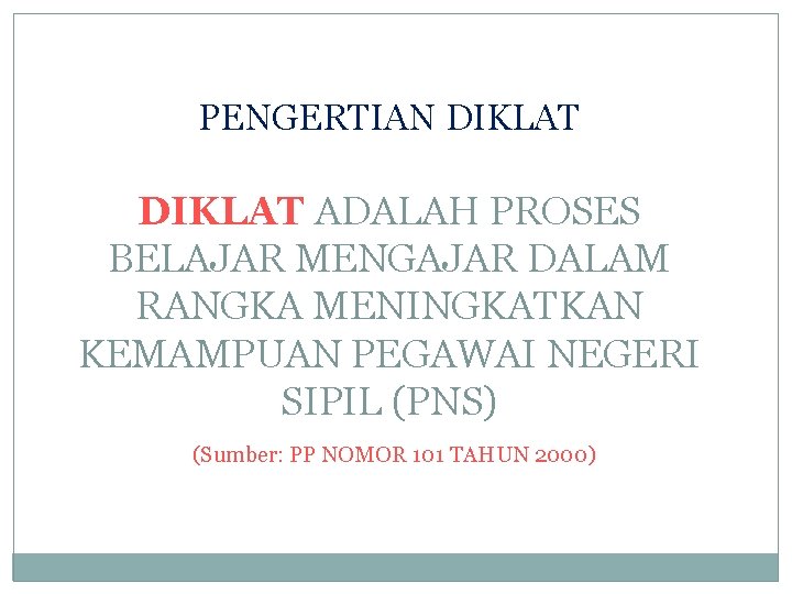 PENGERTIAN DIKLAT ADALAH PROSES BELAJAR MENGAJAR DALAM RANGKA MENINGKATKAN KEMAMPUAN PEGAWAI NEGERI SIPIL (PNS)