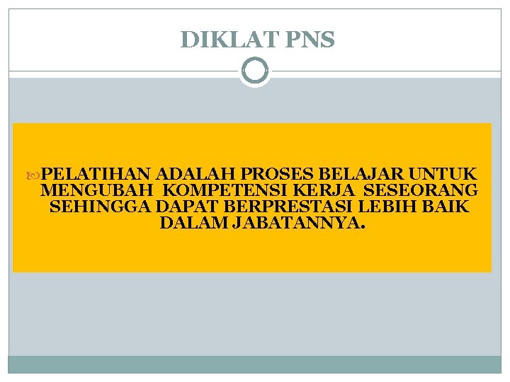 DIKLAT PNS PELATIHAN ADALAH PROSES BELAJAR UNTUK MENGUBAH KOMPETENSI KERJA SESEORANG SEHINGGA DAPAT BERPRESTASI