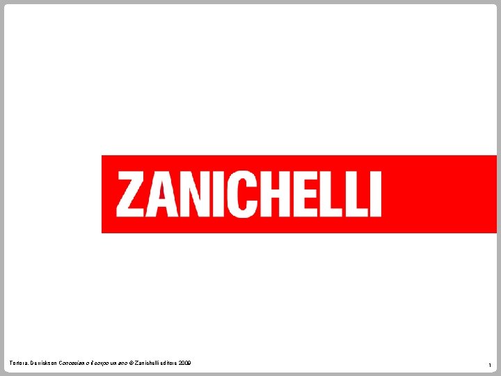 Tortora, Derrickson Conosciamo il corpo umano © Zanichelli editore 2009 1 Tortora, Derrickson Conosciamo il corpo umano © Zanichelli editore 2009 1
