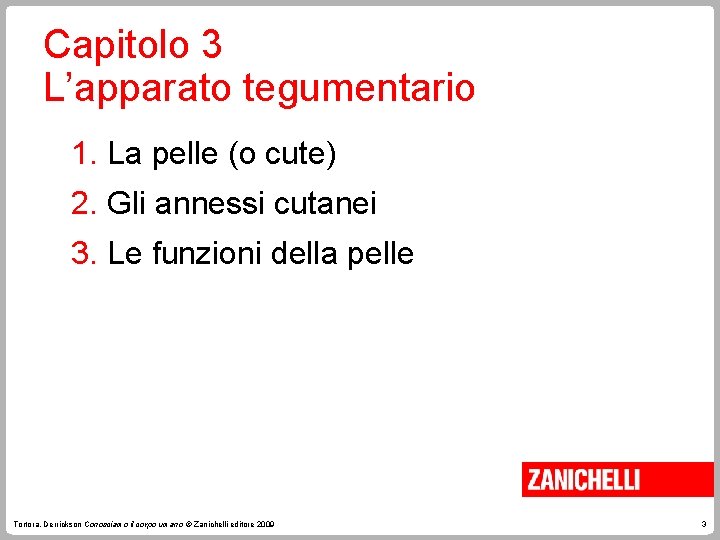 Capitolo 3 L’apparato tegumentario 1. La pelle (o cute) 2. Gli annessi cutanei 3. Capitolo 3 L’apparato tegumentario 1. La pelle (o cute) 2. Gli annessi cutanei 3.