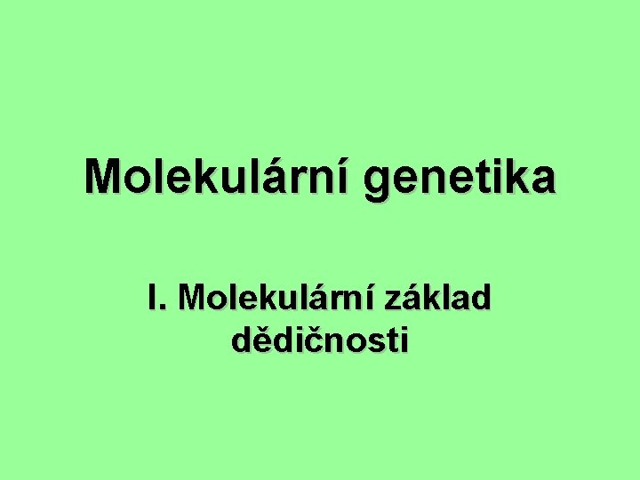 Molekulární genetika I. Molekulární základ dědičnosti 