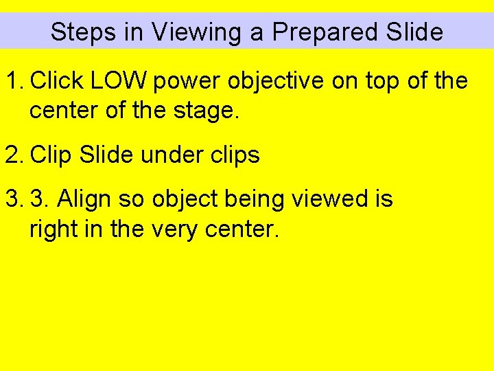 Steps in Viewing a Prepared Slide 1. Click LOW power objective on top of