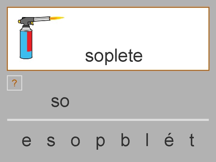 soplete ? so e s o p b l é t 