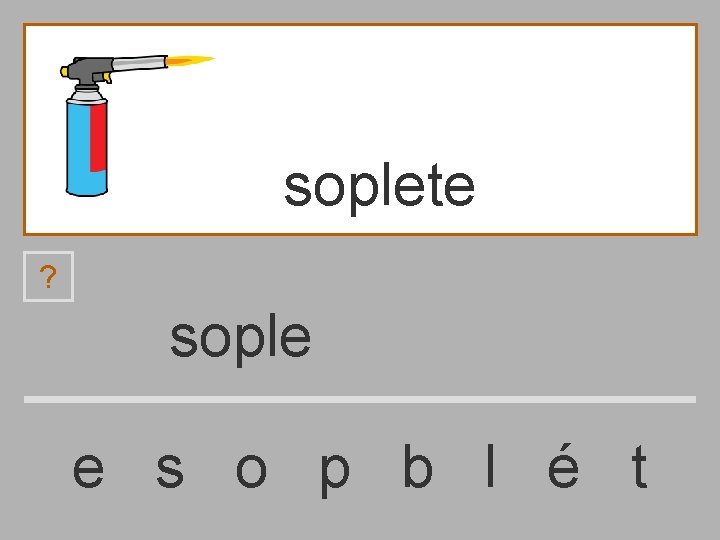 soplete ? sople e s o p b l é t 