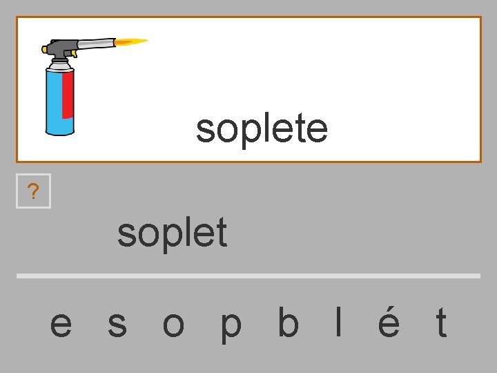 soplete ? soplet e s o p b l é t 