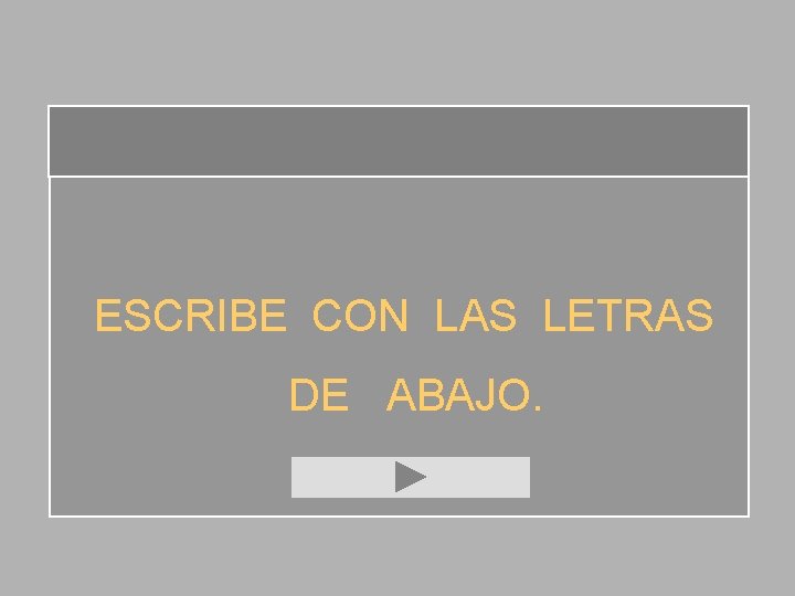 ESCRIBE CON LAS LETRAS DE ABAJO. 