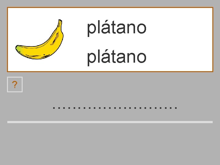 plátano ? . . . p t b l a n á m o