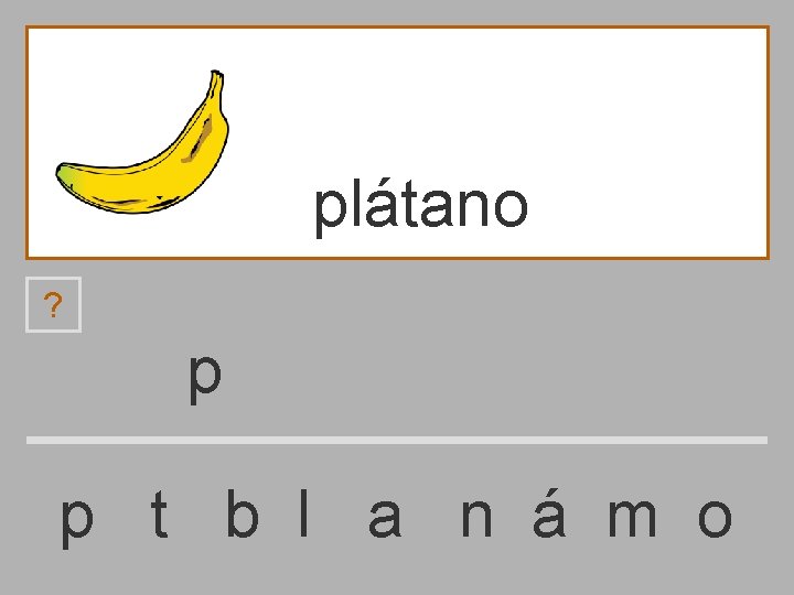 plátano ? p p t b l a n á m o 