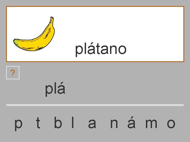 plátano ? plá p t b l a n á m o 