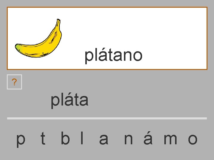 plátano ? pláta p t b l a n á m o 