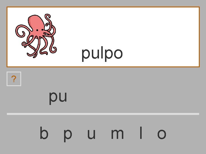 pulpo ? pu b p u m l o 