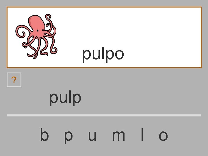 pulpo ? pulp b p u m l o 