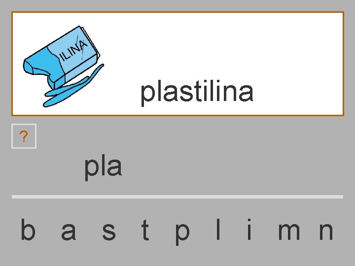 plastilina ? pla b a s t p l i m n 