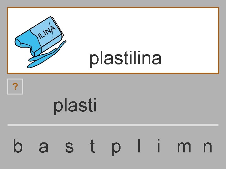 plastilina ? plasti b a s t p l i m n 