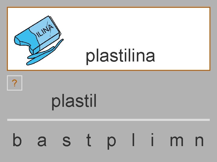 plastilina ? plastil b a s t p l i m n 