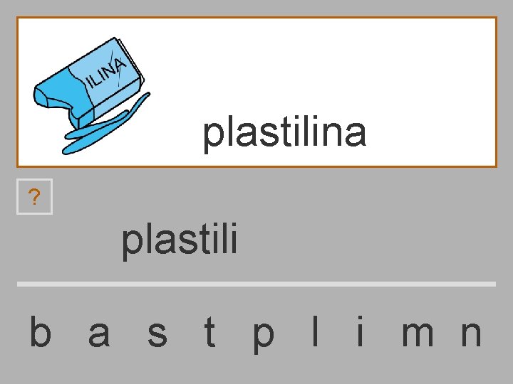 plastilina ? plastili b a s t p l i m n 