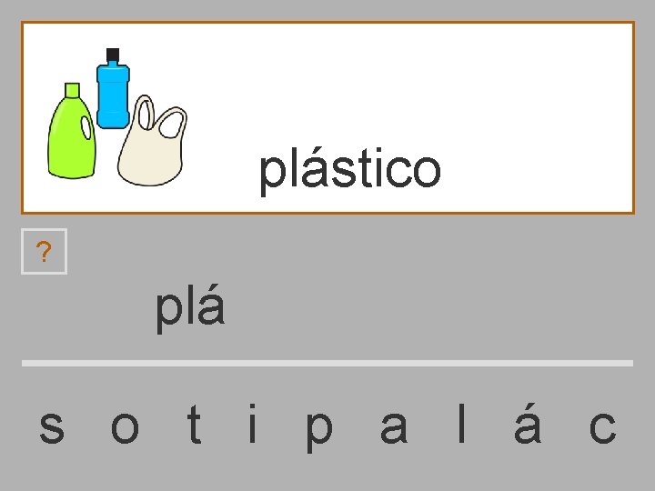 plástico ? plá s o t i p a l á c 