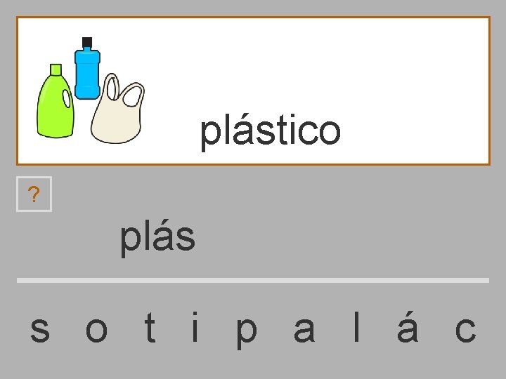 plástico ? plás s o t i p a l á c 