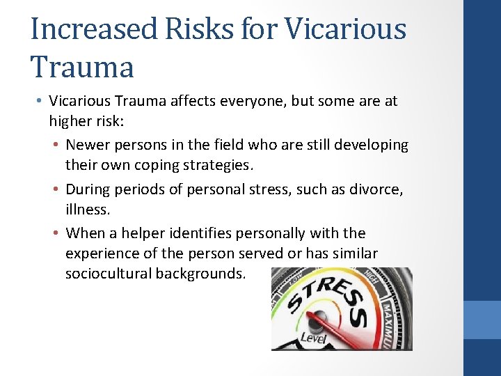 Increased Risks for Vicarious Trauma • Vicarious Trauma affects everyone, but some are at