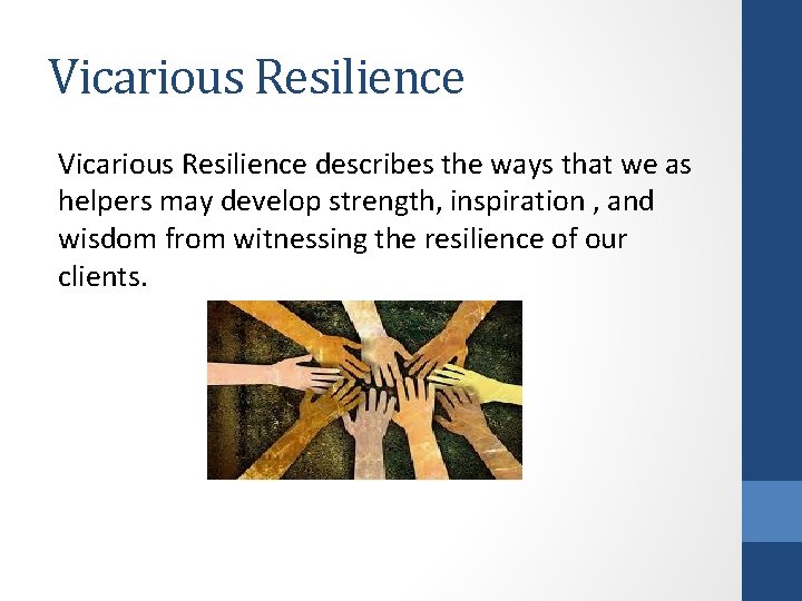 Vicarious Resilience describes the ways that we as helpers may develop strength, inspiration ,