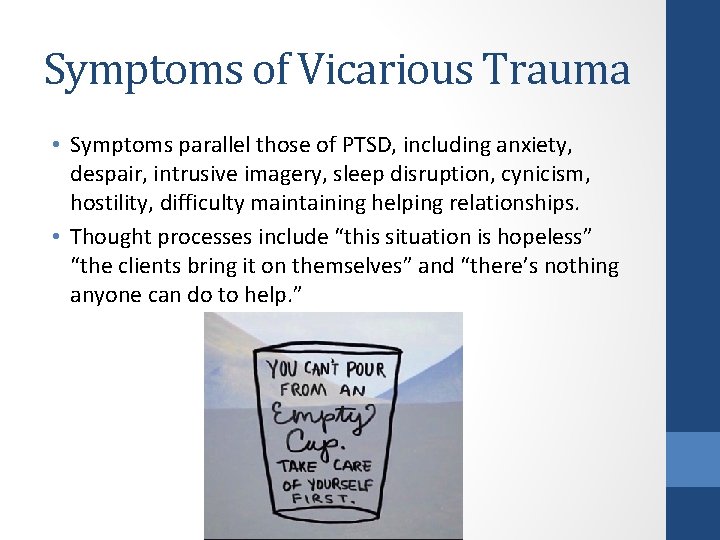 Symptoms of Vicarious Trauma • Symptoms parallel those of PTSD, including anxiety, despair, intrusive