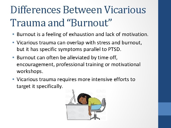 Differences Between Vicarious Trauma and “Burnout” • Burnout is a feeling of exhaustion and