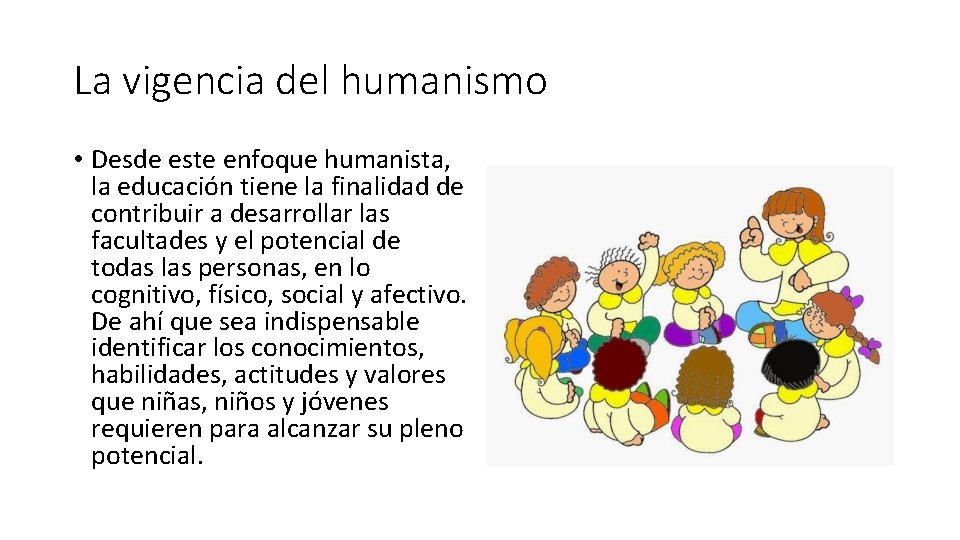 La vigencia del humanismo • Desde este enfoque humanista, la educación tiene la finalidad