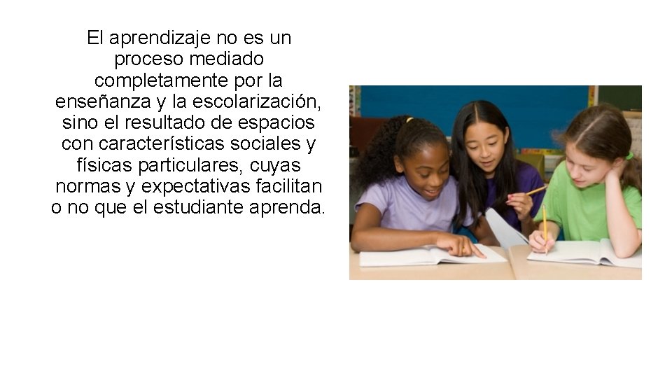 El aprendizaje no es un proceso mediado completamente por la enseñanza y la escolarización,